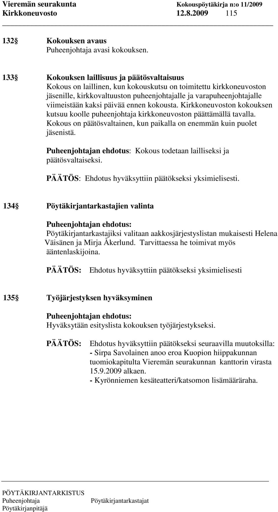 päivää ennen kokousta. n kokouksen kutsuu koolle puheenjohtaja kirkkoneuvoston päättämällä tavalla. Kokous on päätösvaltainen, kun paikalla on enemmän kuin puolet jäsenistä.