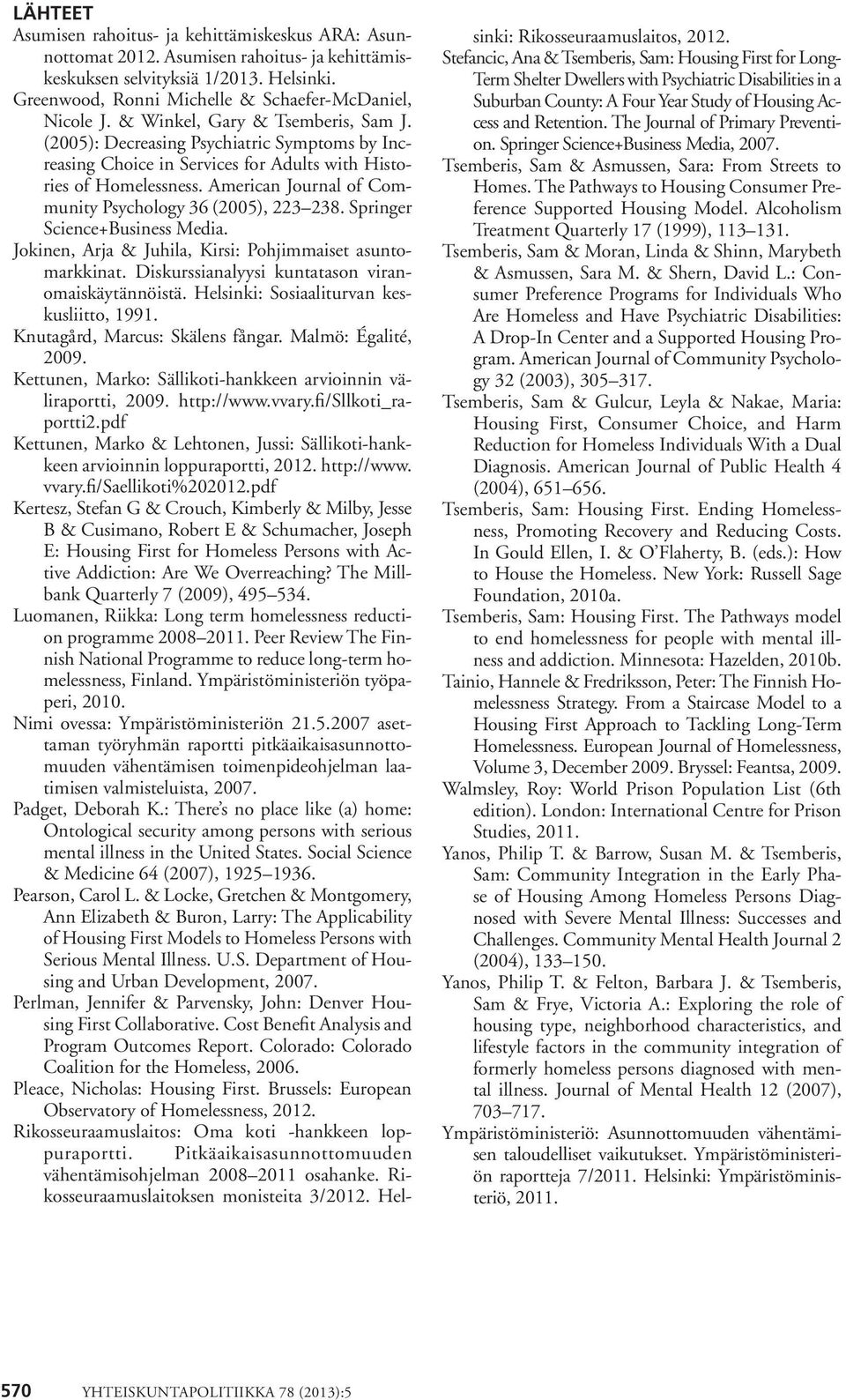 American Journal of Community Psychology 36 (2005), 223 238. Springer Science+Business Media. Jokinen, Arja & Juhila, Kirsi: Pohjimmaiset asuntomarkkinat.