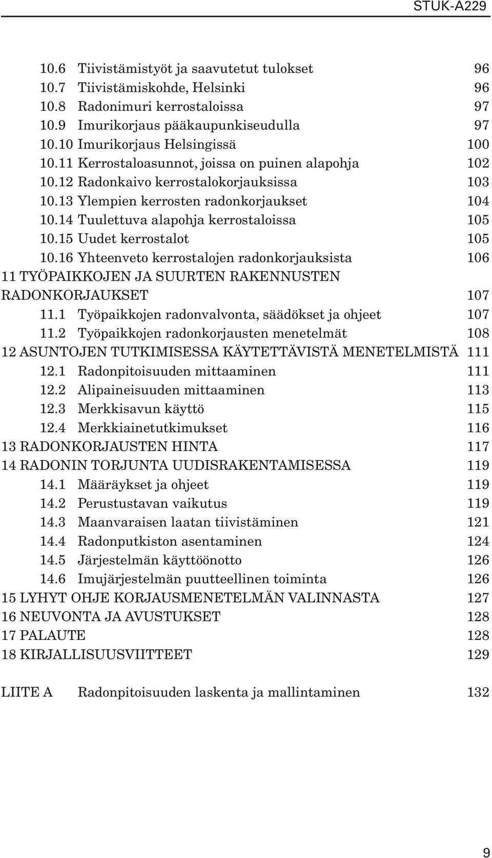 15 Uudet kerrostalot 105 10.16 Yhteenveto kerrostalojen radonkorjauksista 106 11 TYÖPAIKKOJEN JA SUURTEN RAKENNUSTEN RADONKORJAUKSET 107 11.1 Työpaikkojen radonvalvonta, säädökset ja ohjeet 107 11.