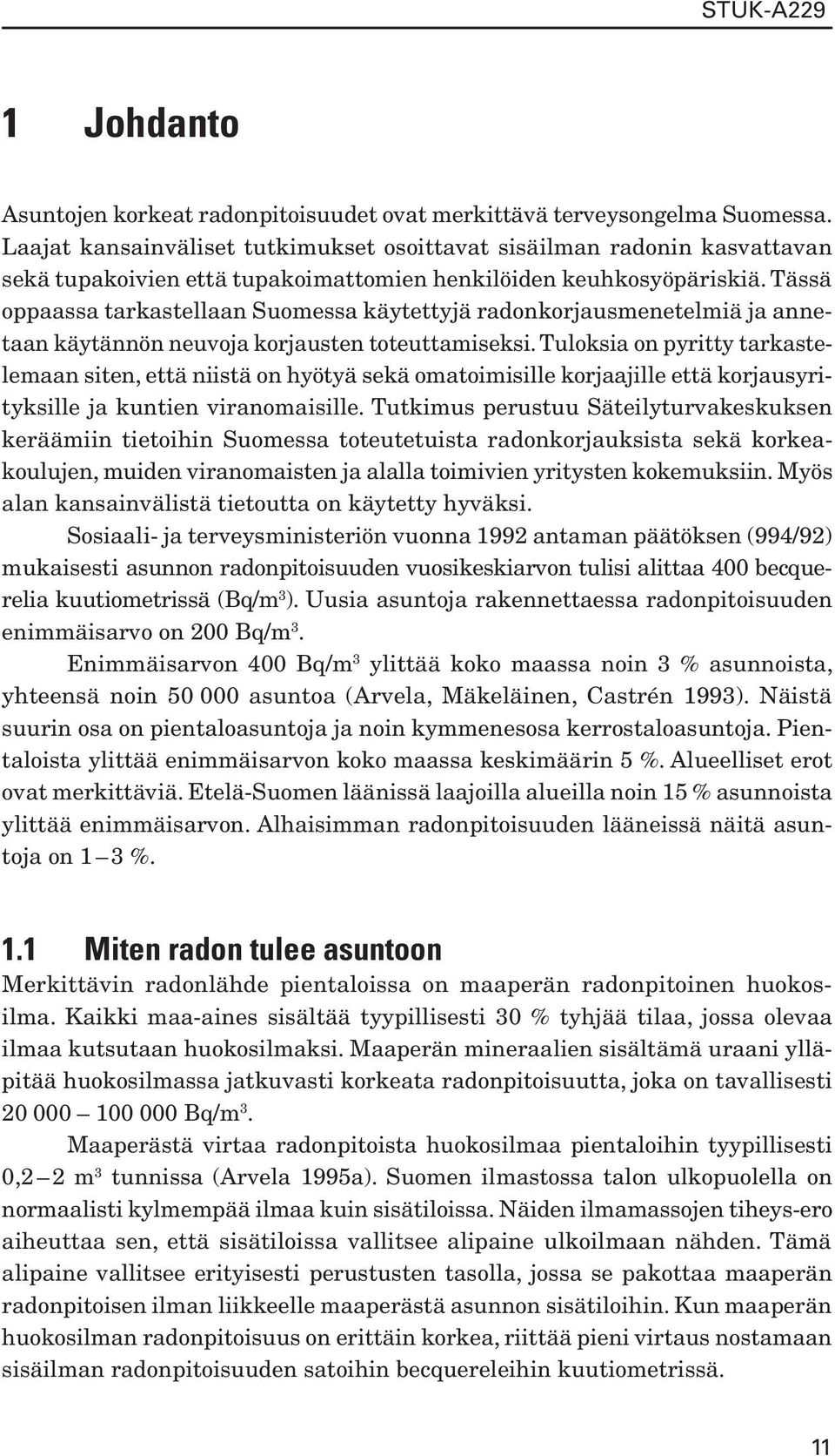 Tässä oppaassa tarkastellaan Suomessa käytettyjä radonkorjausmenetelmiä ja annetaan käytännön neuvoja korjausten toteuttamiseksi.