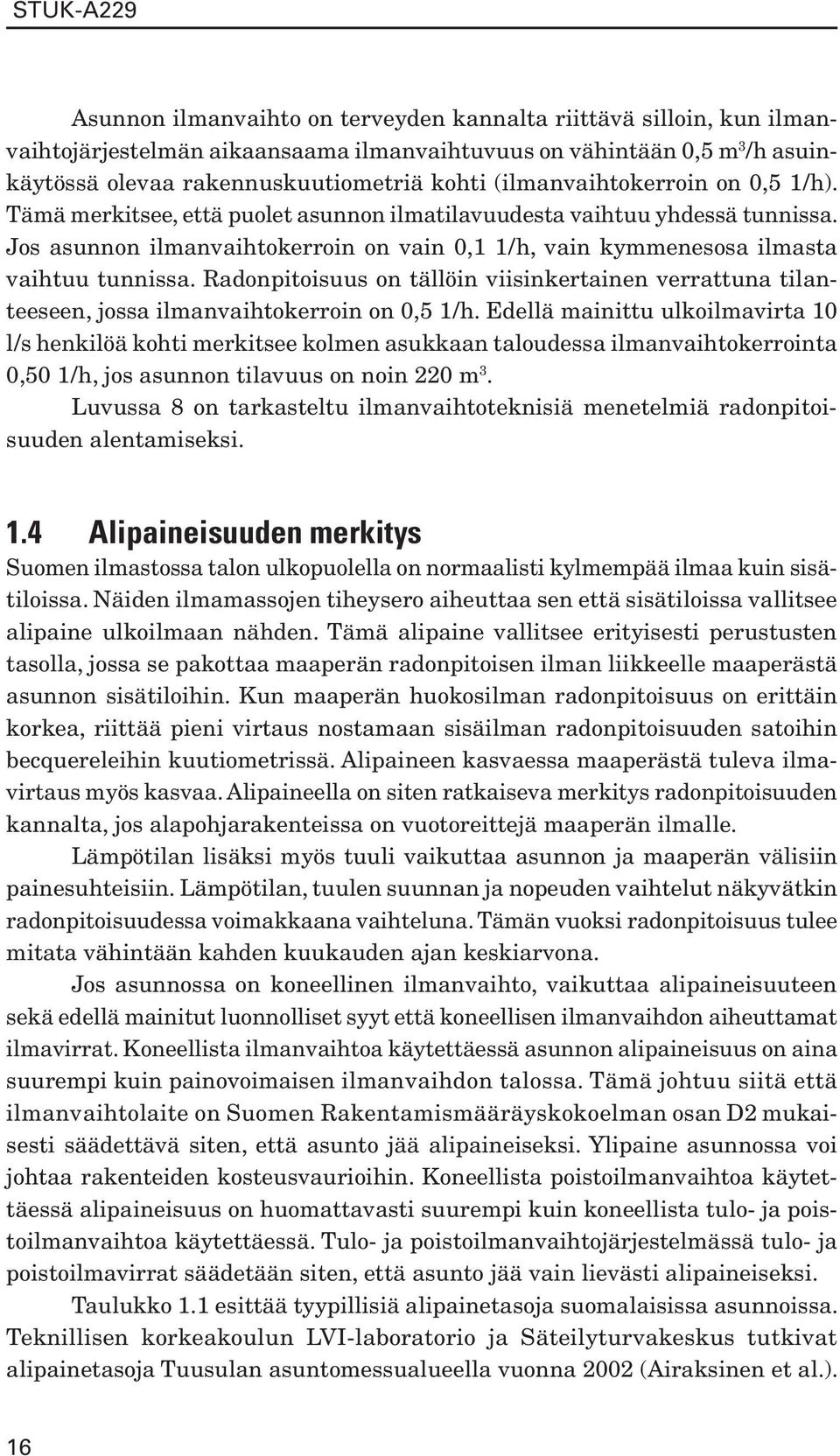 Jos asunnon ilmanvaihtokerroin on vain 0,1 1 / h, vain kymmenesosa ilmasta vaihtuu tunnissa. Radonpitoisuus on tällöin viisinkertainen verrattuna tilanteeseen, jossa ilmanvaihtokerroin on 0,5 1 / h.