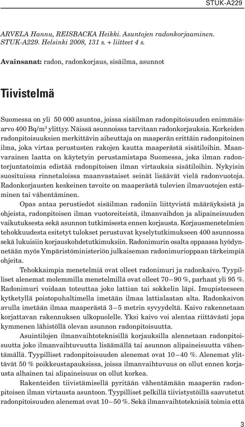 Näissä asunnoissa tarvitaan radonkorjauksia.