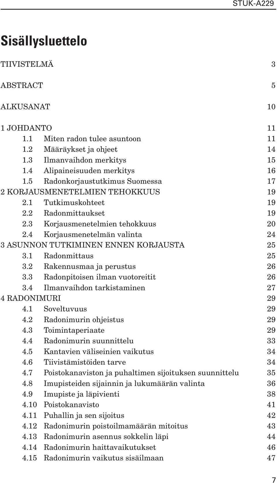 4 Korjausmenetelmän valinta 24 3 ASUNNON TUTKIMINEN ENNEN KORJAUSTA 25 3.1 Radonmittaus 25 3.2 Rakennusmaa ja perustus 26 3.3 Radonpitoisen ilman vuotoreitit 26 3.