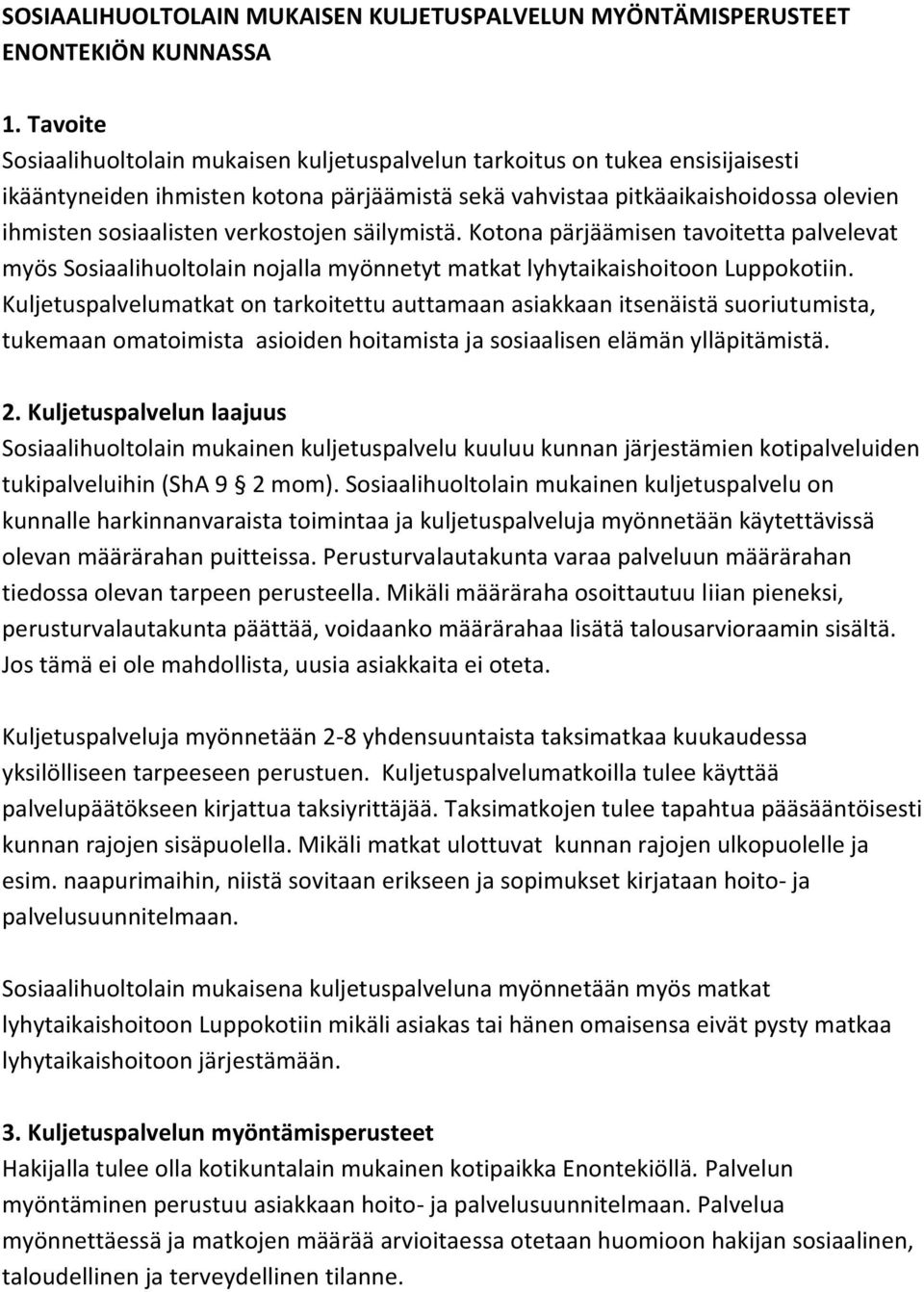 verkostojen säilymistä. Kotona pärjäämisen tavoitetta palvelevat myös Sosiaalihuoltolain nojalla myönnetyt matkat lyhytaikaishoitoon Luppokotiin.