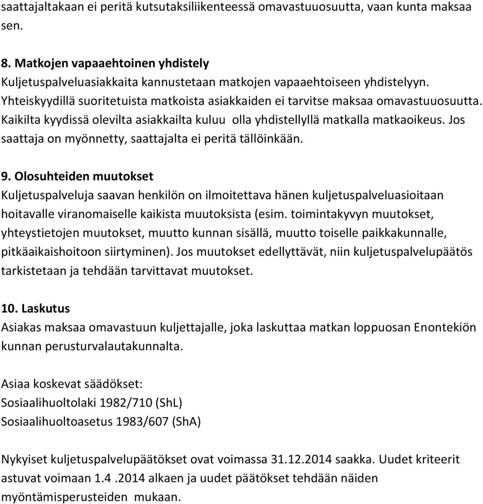 Kaikilta kyydissä olevilta asiakkailta kuluu olla yhdistellyllä matkalla matkaoikeus. Jos saattaja on myönnetty, saattajalta ei peritä tällöinkään. 9.