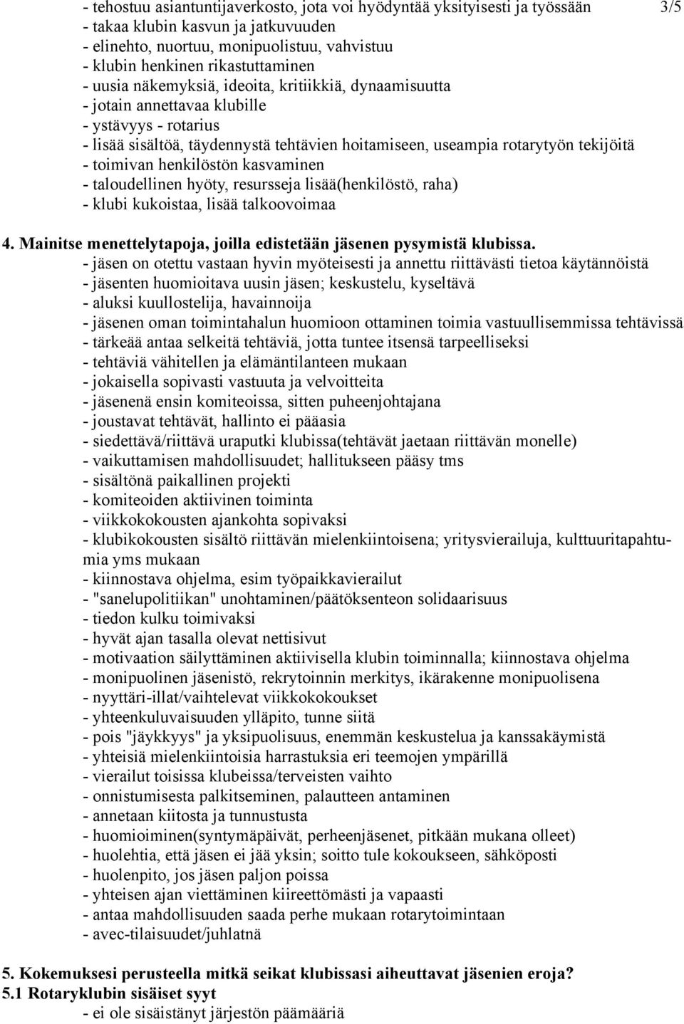 henkilöstön kasvaminen - taloudellinen hyöty, resursseja lisää(henkilöstö, raha) - klubi kukoistaa, lisää talkoovoimaa 4. Mainitse menettelytapoja, joilla edistetään jäsenen pysymistä klubissa.