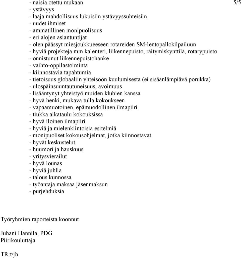 - tietoisuus globaaliin yhteisöön kuulumisesta (ei sisäänlämpiävä porukka) - ulospäinsuuntautuneisuus, avoimuus - lisääntynyt yhteistyö muiden klubien kanssa - hyvä henki, mukava tulla kokoukseen -