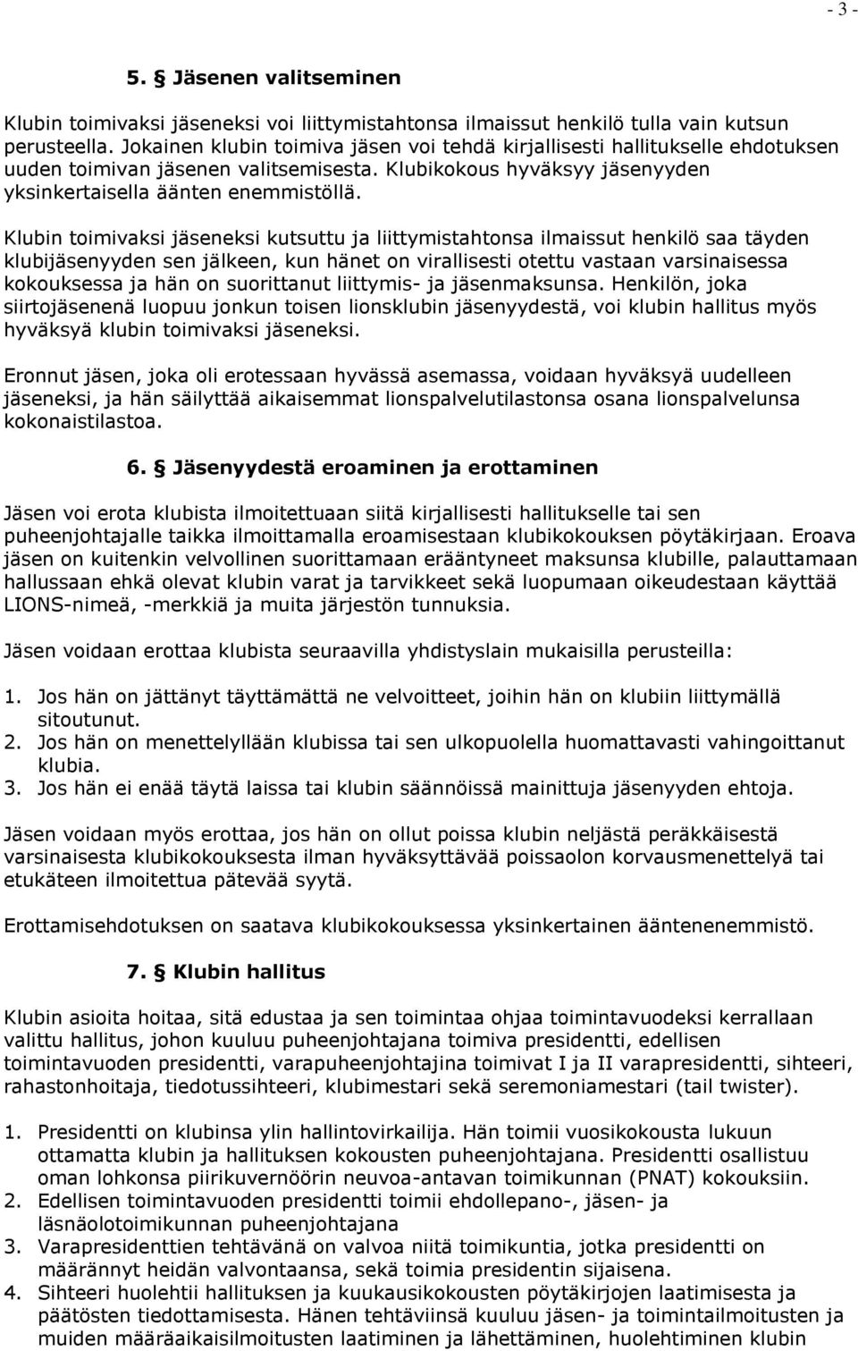 Klubin toimivaksi jäseneksi kutsuttu ja liittymistahtonsa ilmaissut henkilö saa täyden klubijäsenyyden sen jälkeen, kun hänet on virallisesti otettu vastaan varsinaisessa kokouksessa ja hän on