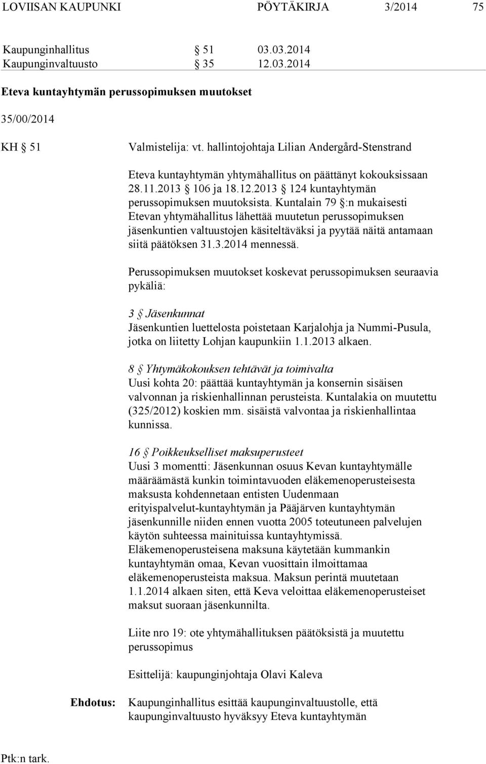Kuntalain 79 :n mukaisesti Etevan yhtymähallitus lähettää muutetun perussopimuksen kuntien valtuustojen käsiteltäväksi ja pyytää näitä antamaan siitä päätöksen 31.3.2014 mennessä.