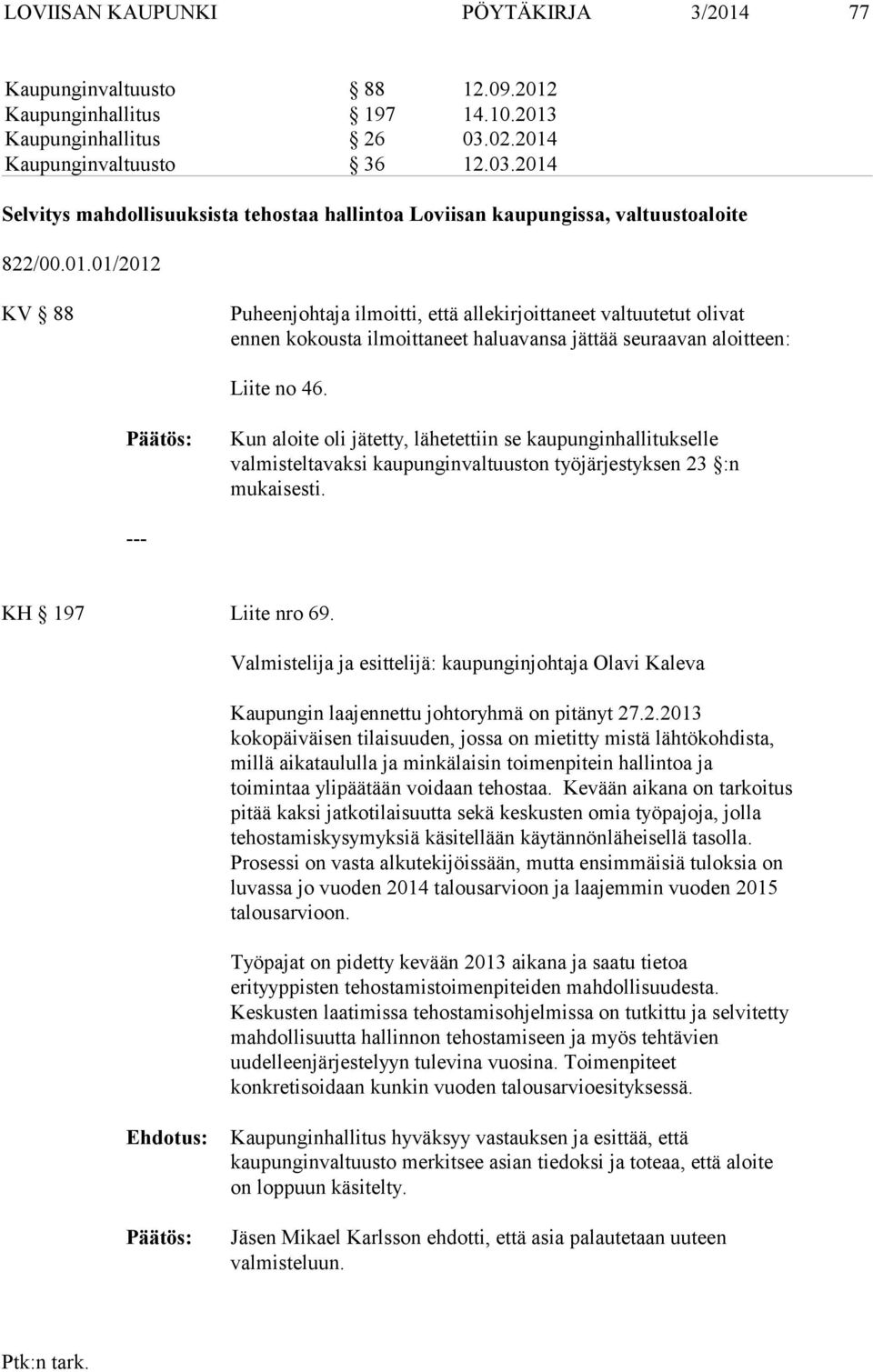Kun aloite oli jätetty, lähetettiin se kaupunginhallitukselle valmisteltavaksi kaupunginvaltuuston työjärjestyksen 23 :n mukaisesti. KH 197 Liite nro 69.