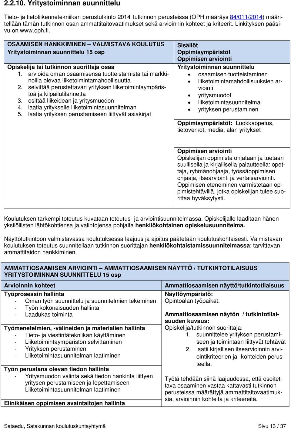 arvioinnin kohteet ja kriteerit. Linkityksen pääsivu on www.oph.fi. OSAAMISEN HANKKIMINEN VALMISTAVA KOULUTUS Yritystoiminnan suunnittelu 15 osp Opiskelija tai tutkinnon suorittaja osaa 1.