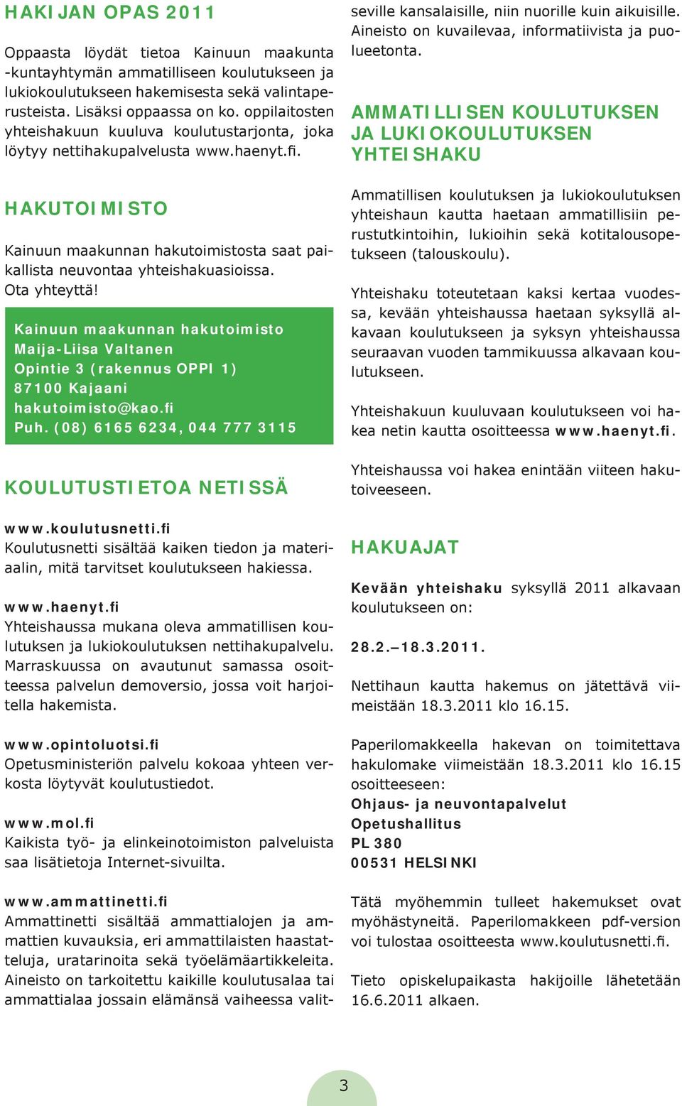 Ota yhteyttä! Kainuun maakunnan hakutoimisto Maija-Liisa Valtanen Opintie 3 (rakennus OPPI 1) 87100 Kajaani hakutoimisto@kao.fi Puh. (08) 6165 6234, 044 777 3115 KOULUTUSTIETOA NETISSÄ www.