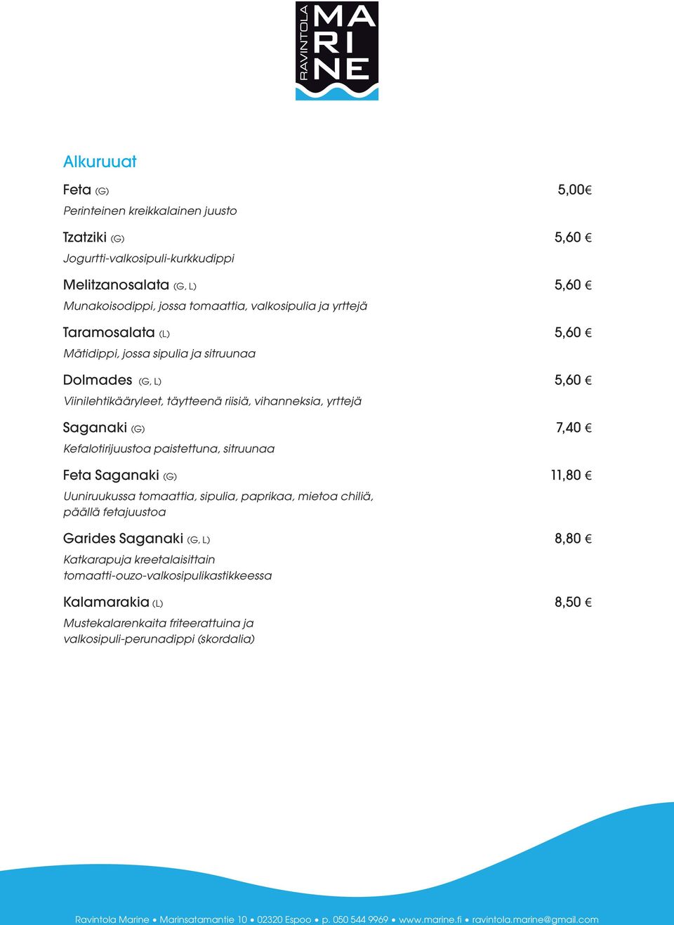 Saganaki (G) 7,40 Kefalotirijuustoa paistettuna, sitruunaa Feta Saganaki (G) 11,80 Uuniruukussa tomaattia, sipulia, paprikaa, mietoa chiliä, päällä fetajuustoa Garides