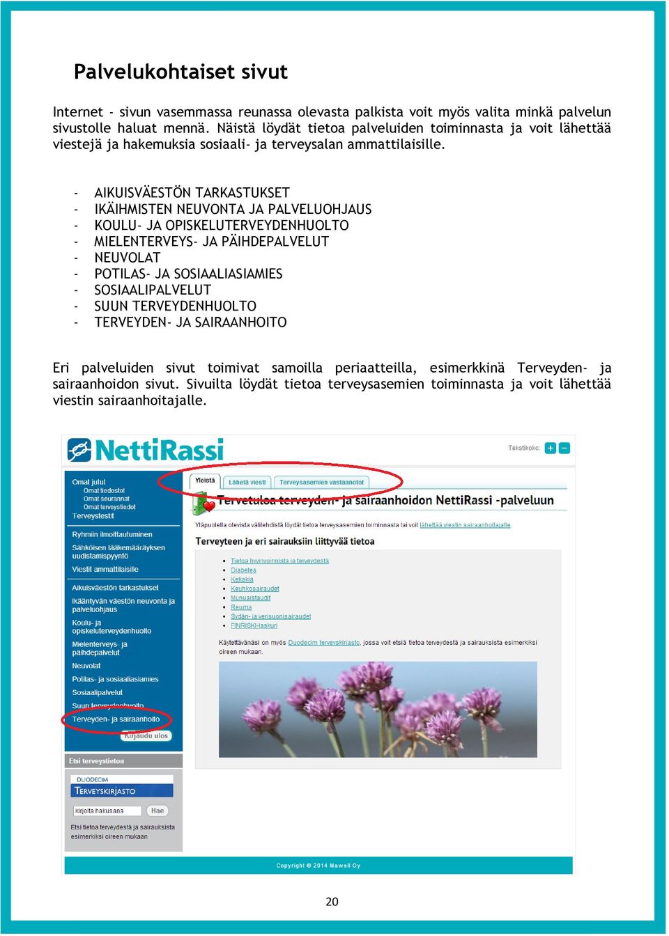 - AIKUISVÄESTÖN TARKASTUKSET - IKÄIHMISTEN NEUVONTA JA PALVELUOHJAUS - KOULU- JA OPISKELUTERVEYDENHUOLTO - MIELENTERVEYS- JA PÄIHDEPALVELUT - NEUVOLAT - POTILAS- JA