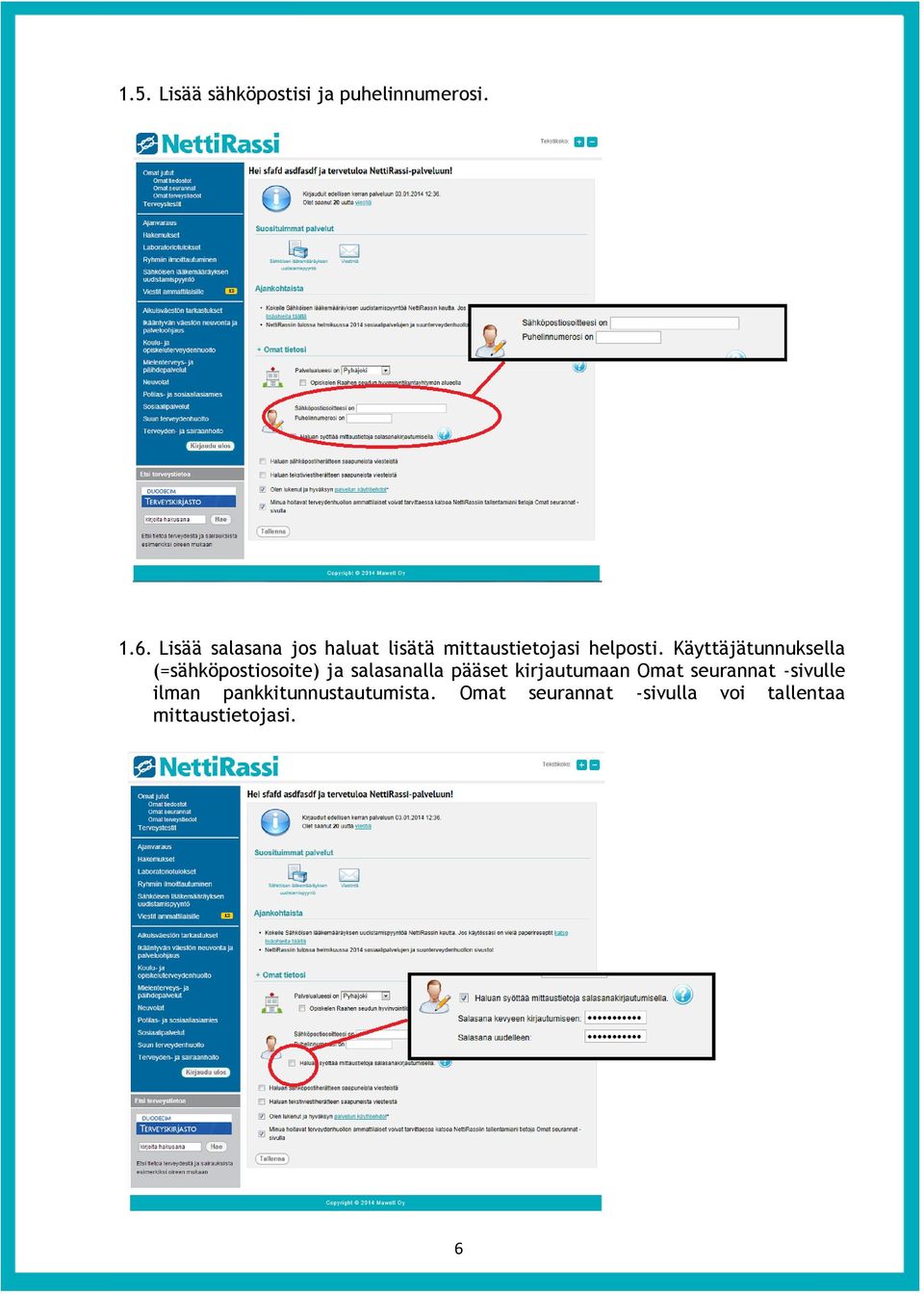 Käyttäjätunnuksella (=sähköpostiosoite) ja salasanalla pääset