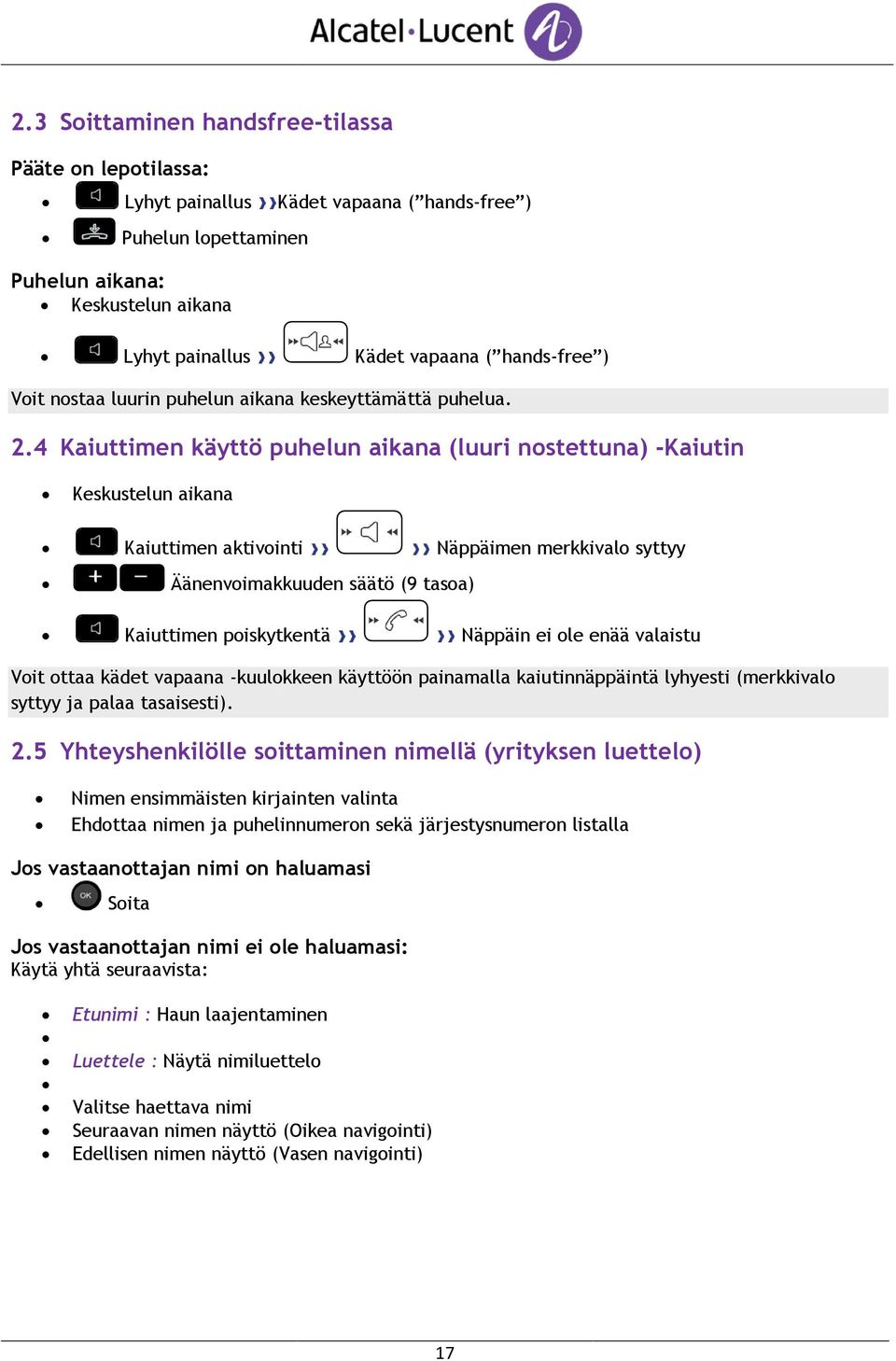 4 Kaiuttimen käyttö puhelun aikana (luuri nostettuna) -Kaiutin Keskustelun aikana Kaiuttimen aktivointi Näppäimen merkkivalo syttyy Äänenvoimakkuuden säätö (9 tasoa) Kaiuttimen poiskytkentä Näppäin