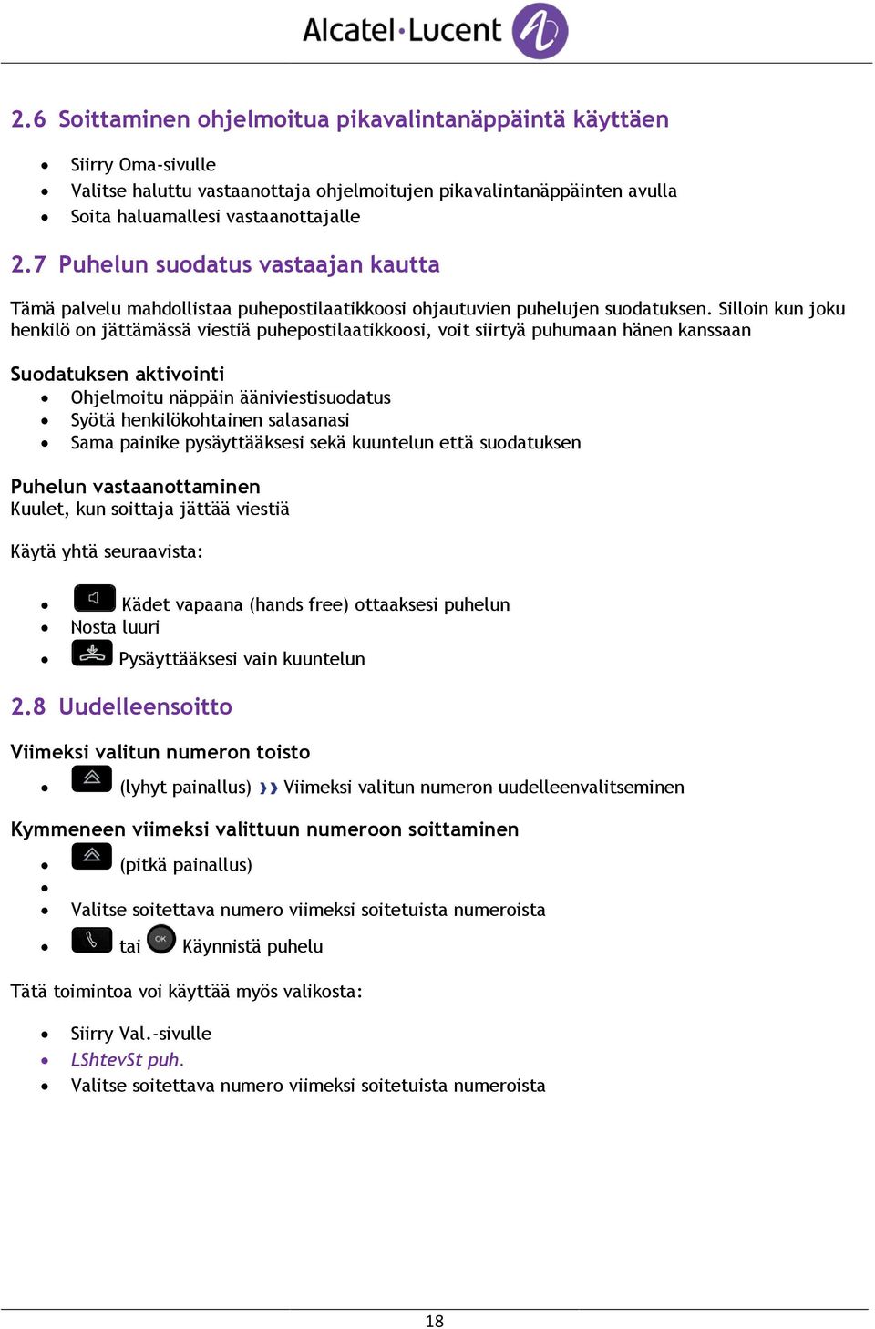 Silloin kun joku henkilö on jättämässä viestiä puhepostilaatikkoosi, voit siirtyä puhumaan hänen kanssaan Suodatuksen aktivointi Ohjelmoitu näppäin ääniviestisuodatus Syötä henkilökohtainen