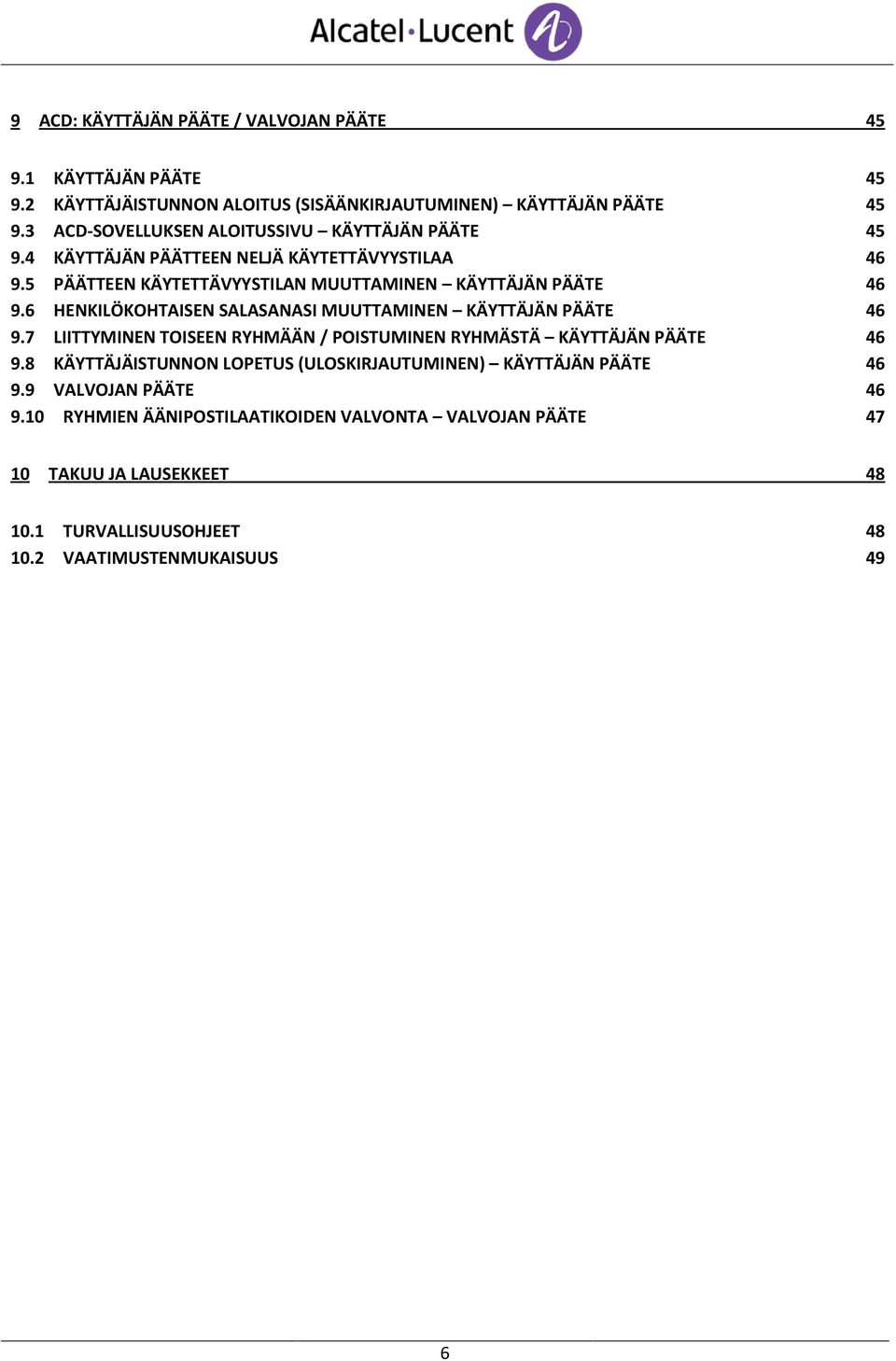 6 HENKILÖKOHTAISEN SALASANASI MUUTTAMINEN KÄYTTÄJÄN PÄÄTE 46 9.7 LIITTYMINEN TOISEEN RYHMÄÄN / POISTUMINEN RYHMÄSTÄ KÄYTTÄJÄN PÄÄTE 46 9.