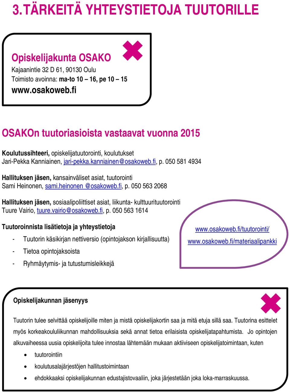 050 581 4934 Hallituksen jäsen, kansainväliset asiat, tuutorointi Sami Heinonen, sami.heinonen @osakoweb.fi, p.