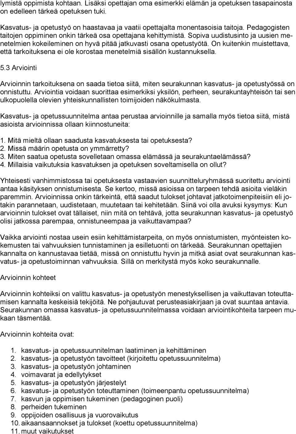 Sopiva uudistusinto ja uusien menetelmien kokeileminen on hyvä pitää jatkuvasti osana opetustyötä. On kuitenkin muistettava, että tarkoituksena ei ole korostaa menetelmiä sisällön kustannuksella. 5.