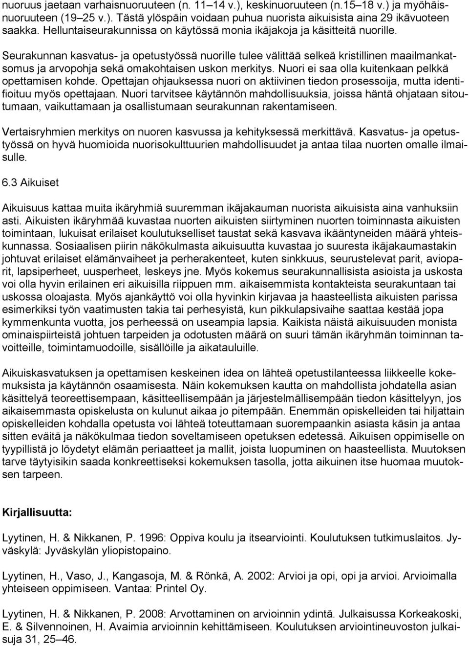 Seurakunnan kasvatus- ja opetustyössä nuorille tulee välittää selkeä kristillinen maailmankatsomus ja arvopohja sekä omakohtaisen uskon merkitys. Nuori ei saa olla kuitenkaan pelkkä opettamisen kohde.