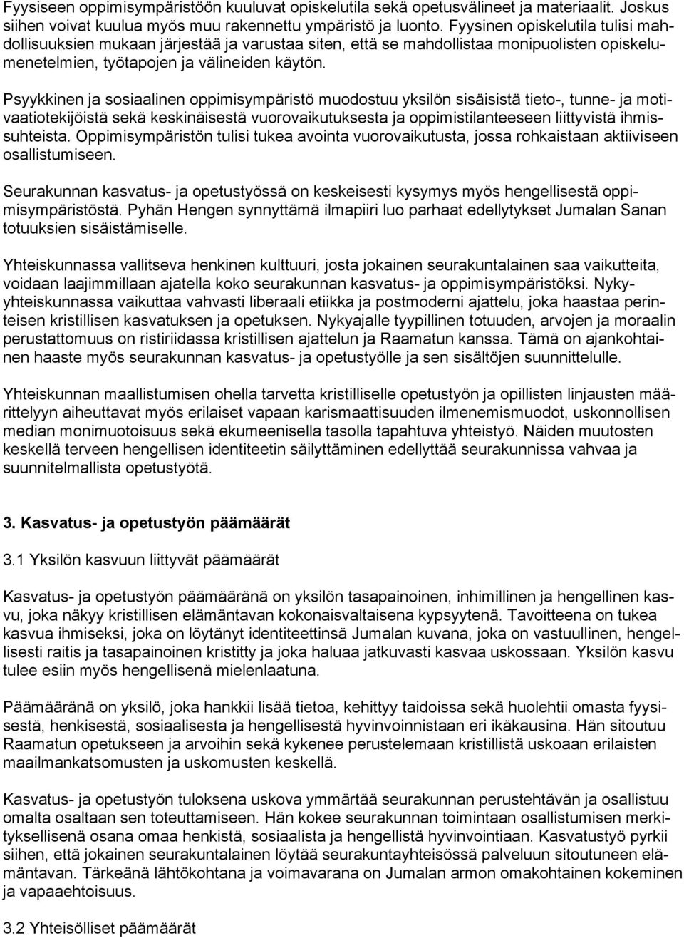 Psyykkinen ja sosiaalinen oppimisympäristö muodostuu yksilön sisäisistä tieto-, tunne- ja motivaatiotekijöistä sekä keskinäisestä vuorovaikutuksesta ja oppimistilanteeseen liittyvistä ihmissuhteista.