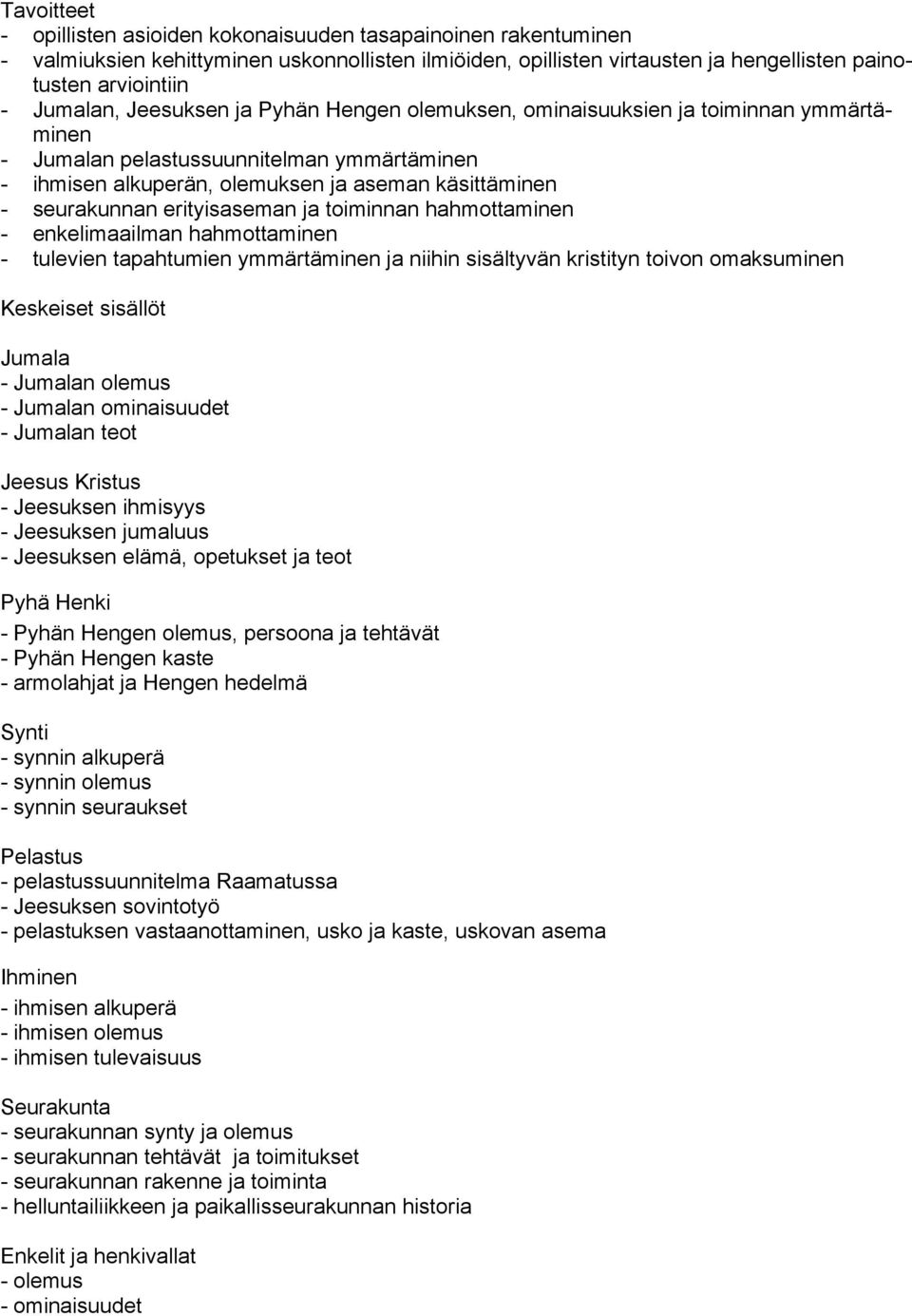 erityisaseman ja toiminnan hahmottaminen - enkelimaailman hahmottaminen - tulevien tapahtumien ymmärtäminen ja niihin sisältyvän kristityn toivon omaksuminen Keskeiset sisällöt Jumala - Jumalan