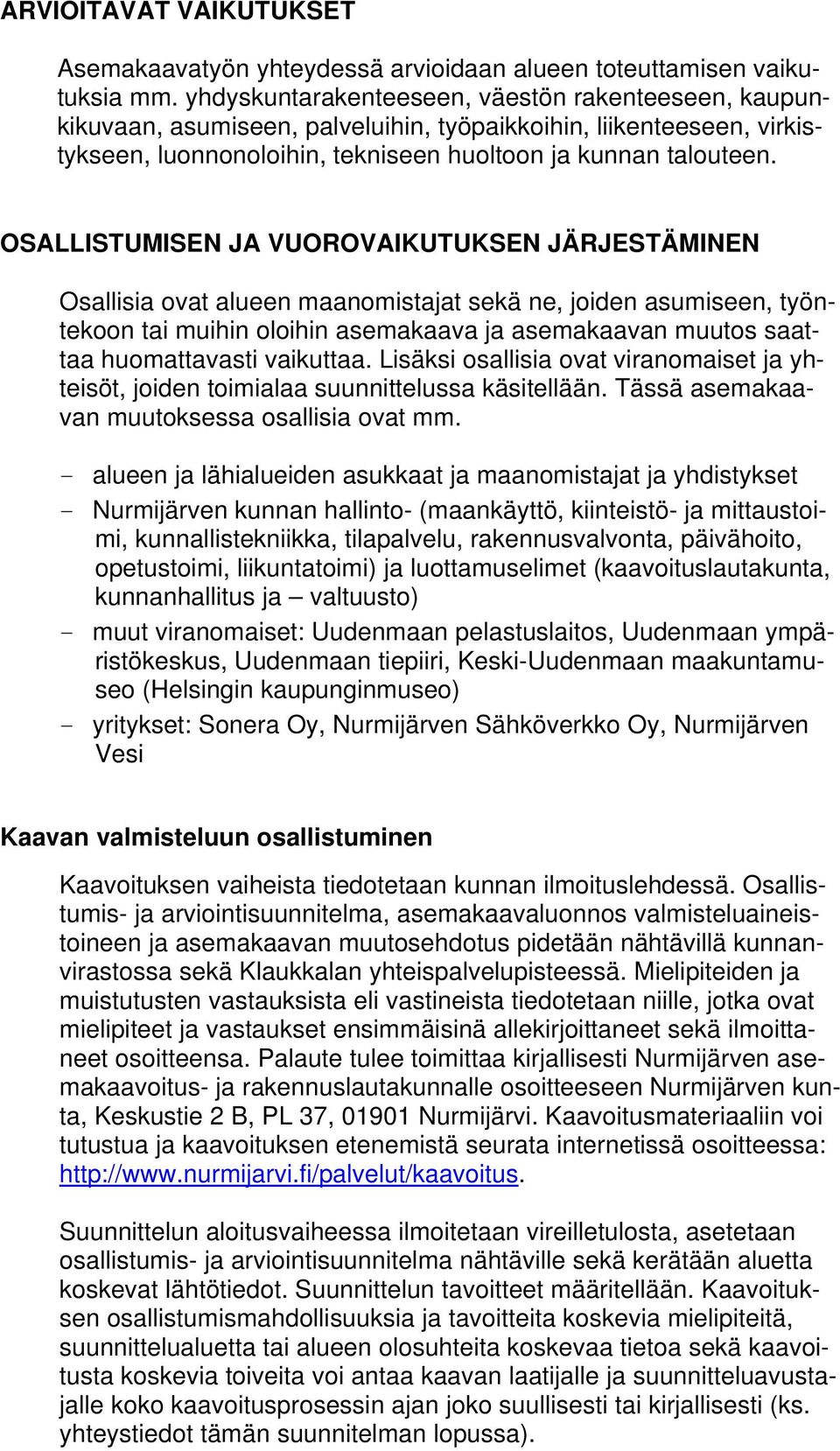 OSALLISTUMISEN JA VUOROVAIKUTUKSEN JÄRJESTÄMINEN Osallisia ovat alueen maanomistajat sekä ne, joiden asumiseen, työntekoon tai muihin oloihin asemakaava ja asemakaavan muutos saattaa huomattavasti