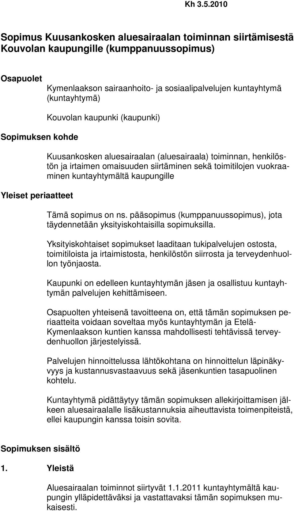 Sopimuksen kohde Yleiset periaatteet Kouvolan kaupunki (kaupunki) Kuusankosken aluesairaalan (aluesairaala) toiminnan, henkilöstön ja irtaimen omaisuuden siirtäminen sekä toimitilojen vuokraaminen