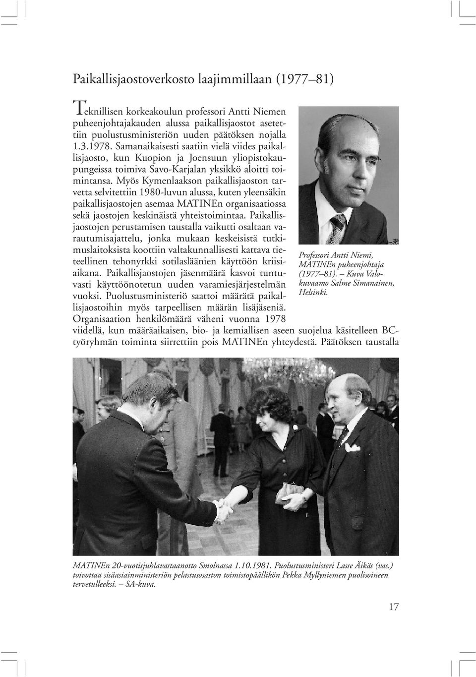 Myös Kymenlaakson paikallisjaoston tarvetta selvitettiin 1980-luvun alussa, kuten yleensäkin paikallisjaostojen asemaa MATINEn organisaatiossa sekä jaostojen keskinäistä yhteistoimintaa.