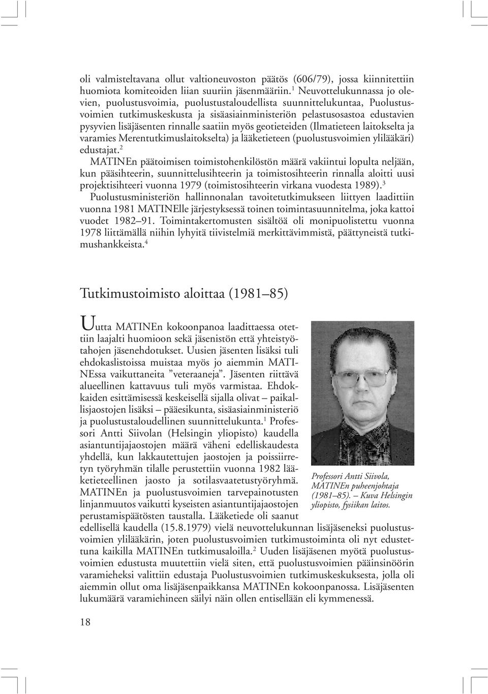 rinnalle saatiin myös geotieteiden (Ilmatieteen laitokselta ja varamies Merentutkimuslaitokselta) ja lääketieteen (puolustusvoimien ylilääkäri) edustajat.