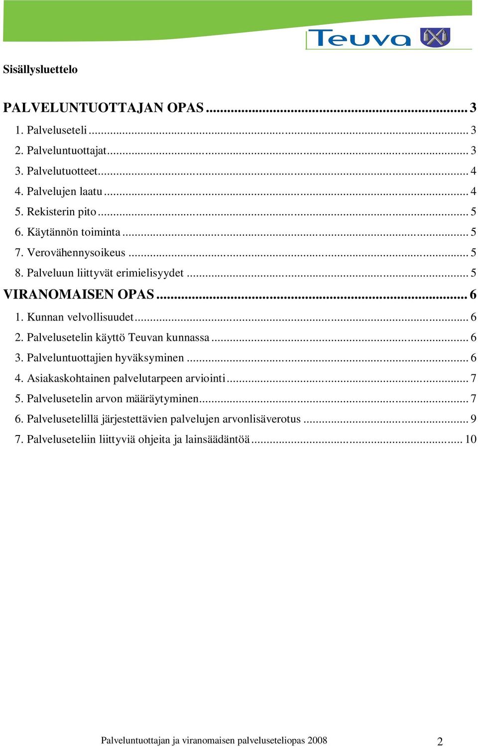 Palvelusetelin käyttö Teuvan kunnassa... 6 3. Palveluntuottajien hyväksyminen... 6 4. Asiakaskohtainen palvelutarpeen arviointi... 7 5. Palvelusetelin arvon määräytyminen.