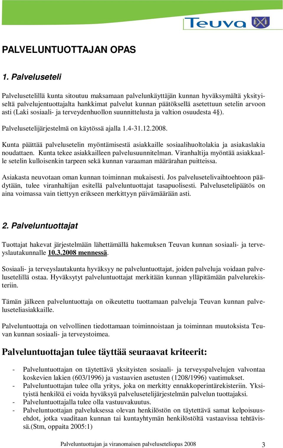 (Laki sosiaali- ja terveydenhuollon suunnittelusta ja valtion osuudesta 4 ). Palvelusetelijärjestelmä on käytössä ajalla 1.4-31.12.2008.