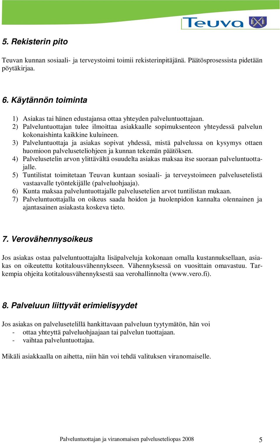 2) Palveluntuottajan tulee ilmoittaa asiakkaalle sopimuksenteon yhteydessä palvelun kokonaishinta kaikkine kuluineen.