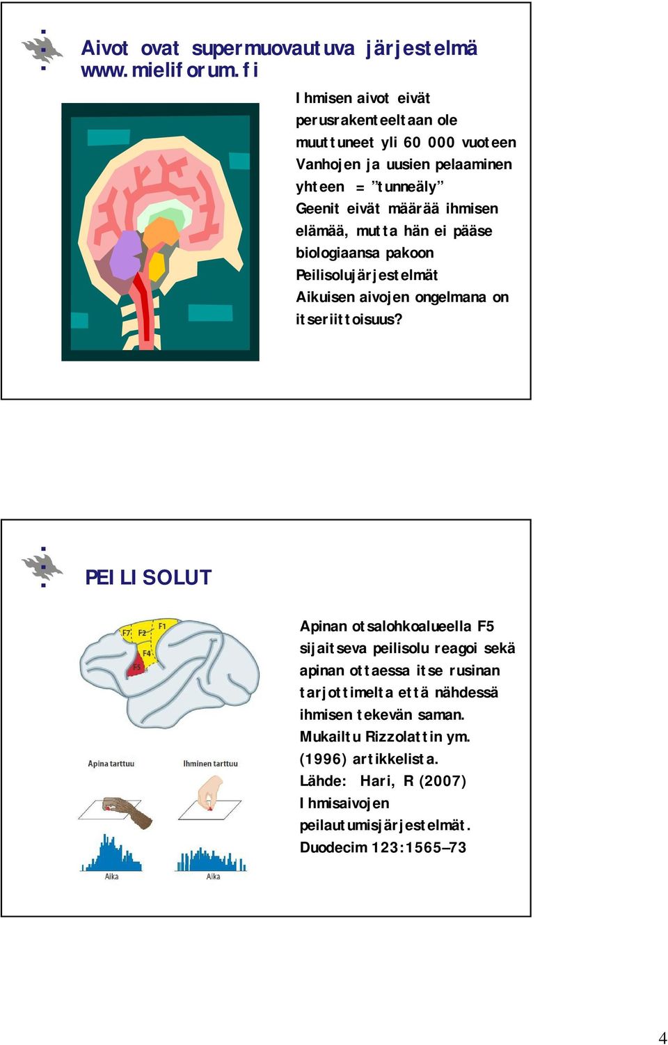 ihmisen elämää, mutta hän ei pääse biologiaansa pakoon Peilisolujärjestelmät Aikuisen aivojen ongelmana on itseriittoisuus?