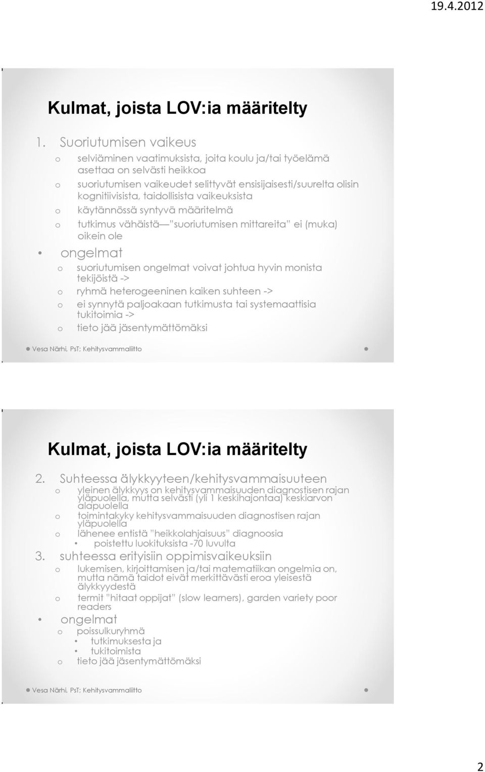 vaikeuksista käytännössä syntyvä määritelmä tutkimus vähäistä suriutumisen mittareita ei (muka) ikein le ngelmat suriutumisen ngelmat vivat jhtua hyvin mnista tekijöistä -> ryhmä hetergeeninen kaiken