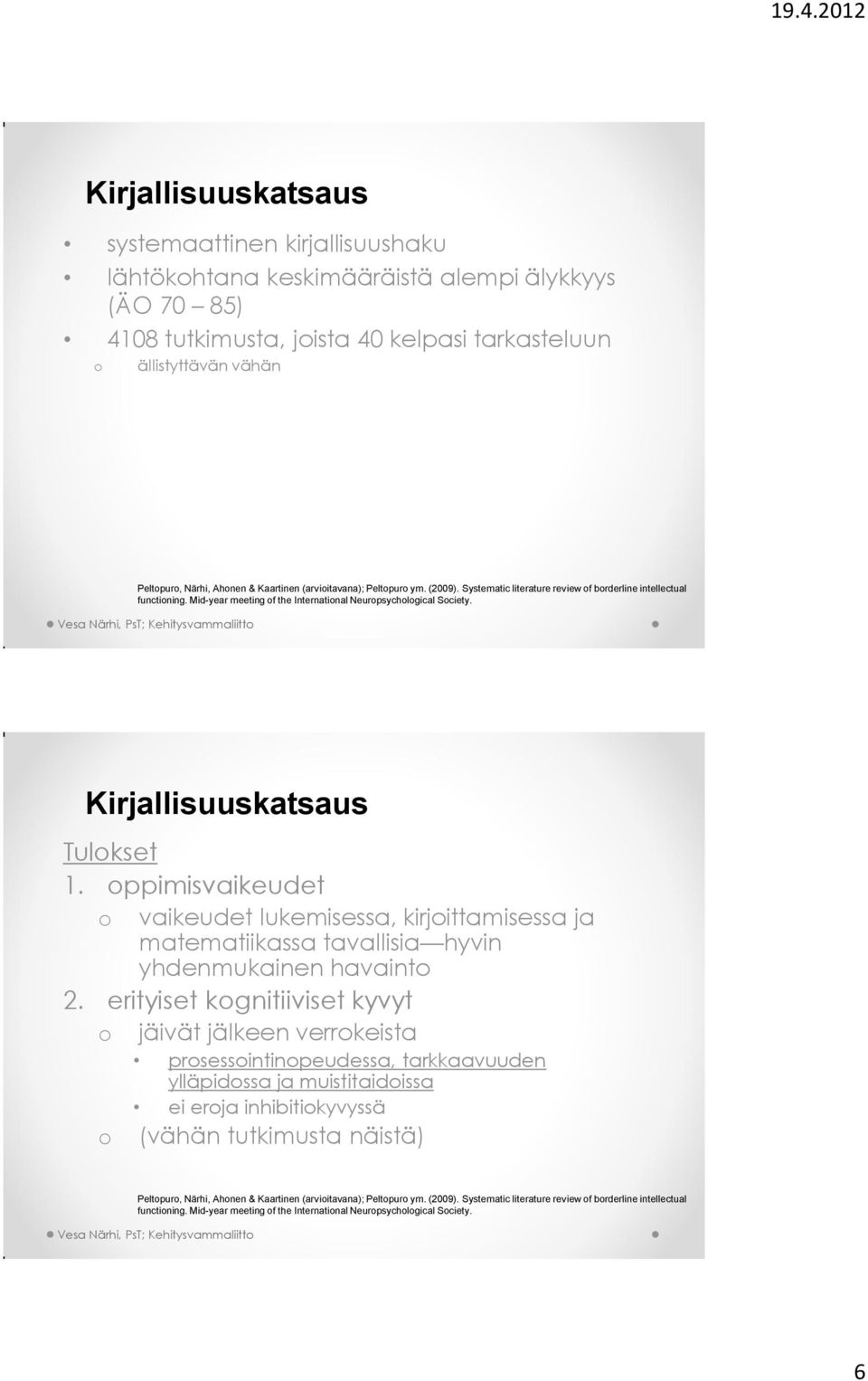 Kirjallisuuskatsaus Tulkset 1. ppimisvaikeudet vaikeudet lukemisessa, kirjittamisessa ja matematiikassa tavallisia hyvin yhdenmukainen havaint 2.