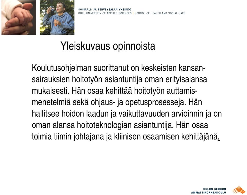 Hän osaa kehittää hoitotyön auttamismenetelmiä sekä ohjaus- ja opetusprosesseja.