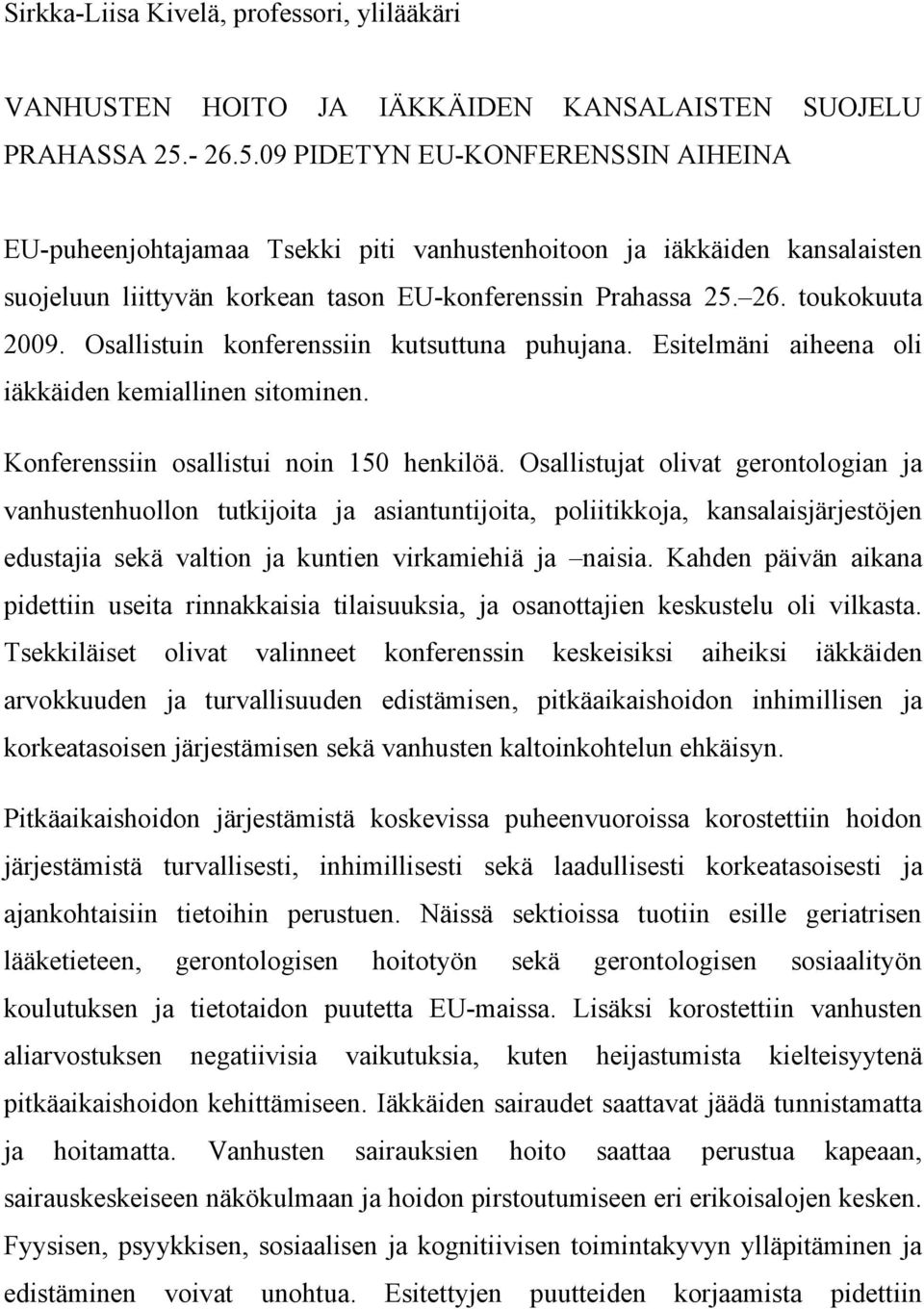 Osallistuin konferenssiin kutsuttuna puhujana. Esitelmäni aiheena oli iäkkäiden kemiallinen sitominen. Konferenssiin osallistui noin 150 henkilöä.