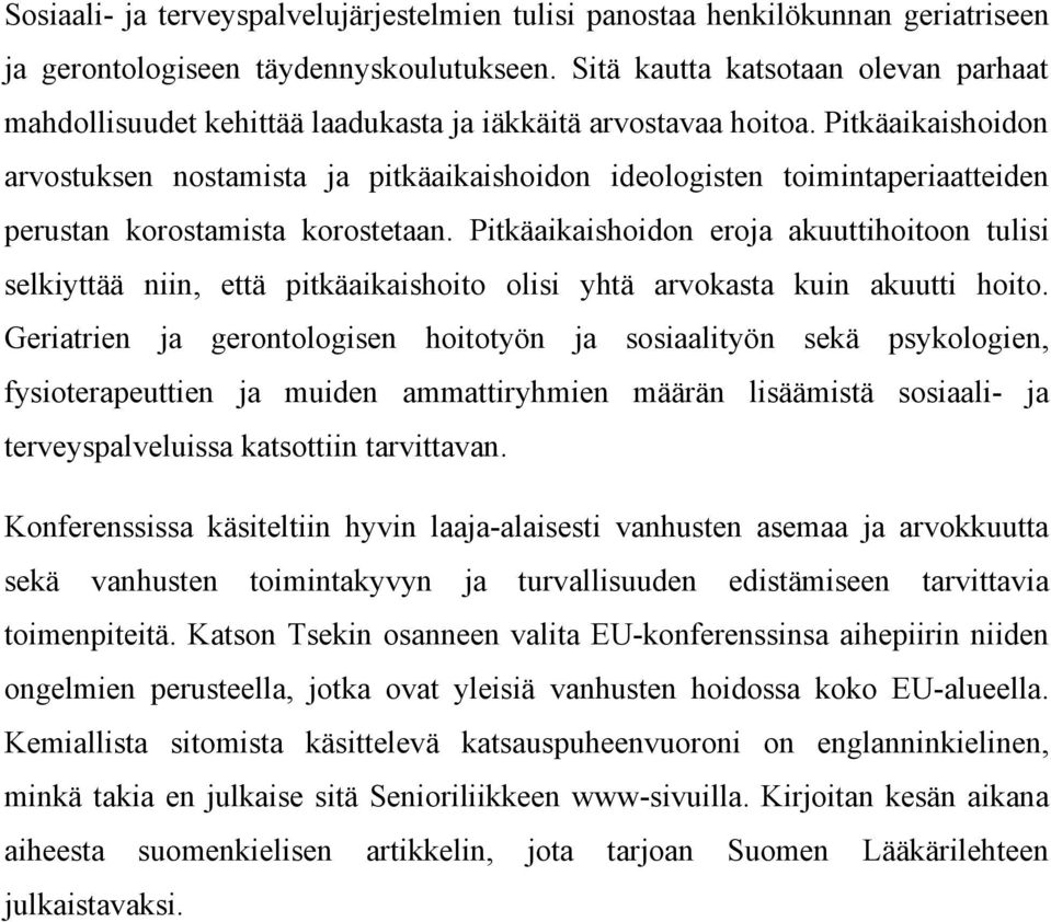 Pitkäaikaishoidon arvostuksen nostamista ja pitkäaikaishoidon ideologisten toimintaperiaatteiden perustan korostamista korostetaan.