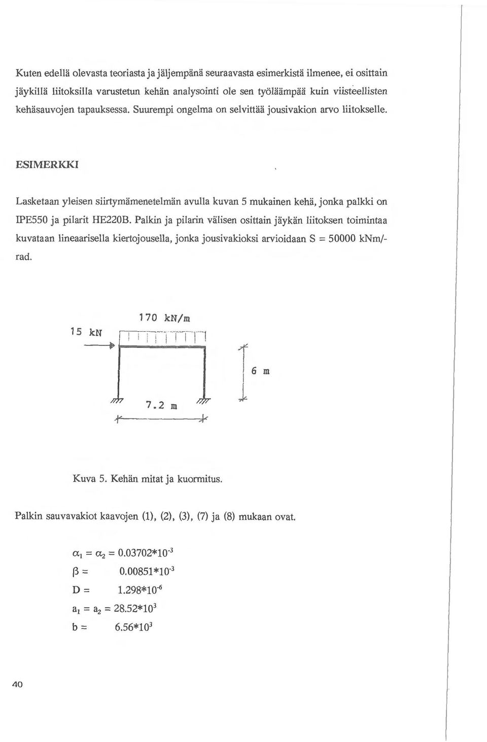 tapauksessa. Suurempi ongelma on selvittiiii jousivakion arvo liitokselle. ESIMERKKI Lasketaan yleisen siirtymiimenetelmiin avulla kuvan 5 mukainen kehii, jonka palkki on IPE550 ja pilarit HE220B.