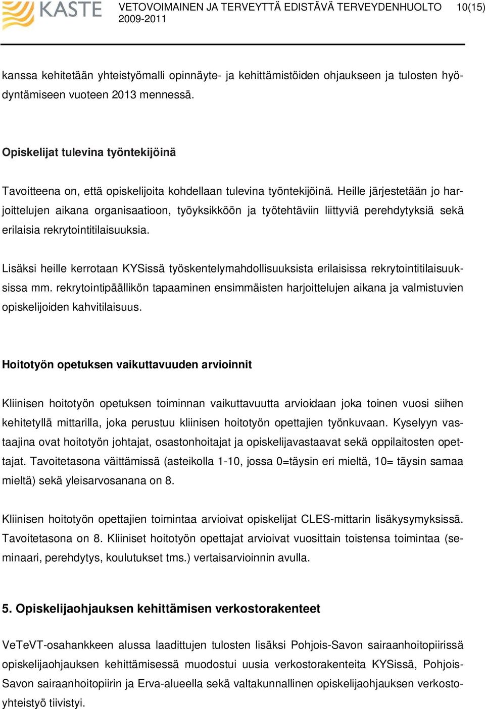 Heille järjestetään jo harjoittelujen aikana organisaatioon, työyksikköön ja työtehtäviin liittyviä perehdytyksiä sekä erilaisia rekrytointitilaisuuksia.