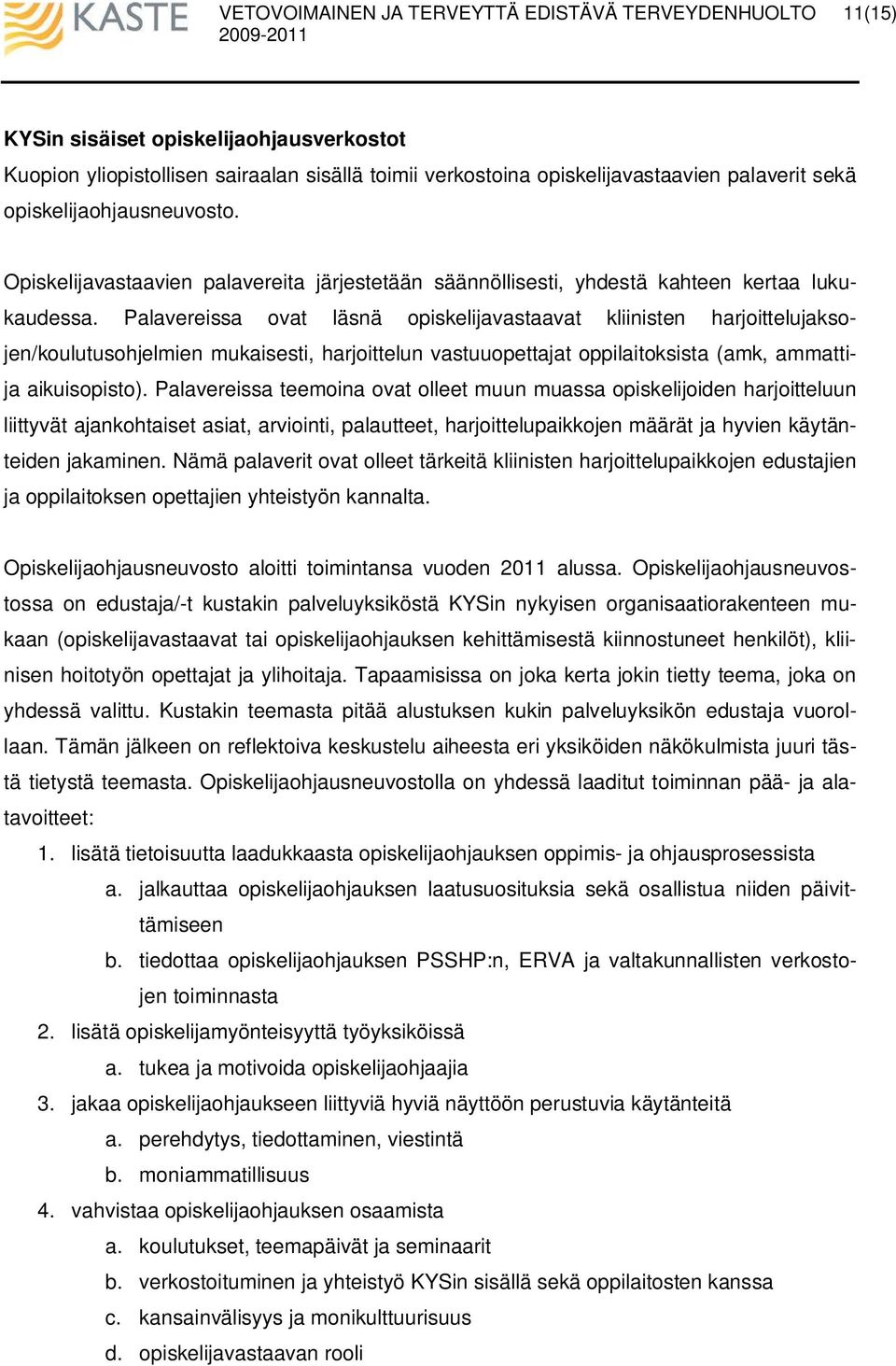 Palavereissa ovat läsnä opiskelijavastaavat kliinisten harjoittelujaksojen/koulutusohjelmien mukaisesti, harjoittelun vastuuopettajat oppilaitoksista (amk, ammattija aikuisopisto).