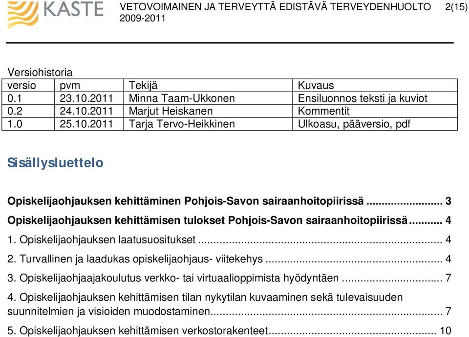 2011 Marjut Heiskanen Kommentit 1.0 25.10.2011 Tarja Tervo-Heikkinen Ulkoasu, pääversio, pdf Sisällysluettelo Opiskelijaohjauksen kehittäminen Pohjois-Savon sairaanhoitopiirissä.