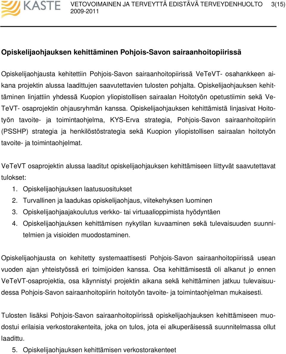 Opiskelijaohjauksen kehittämistä linjasivat Hoitotyön tavoite- ja toimintaohjelma, KYS-Erva strategia, Pohjois-Savon sairaanhoitopiirin (PSSHP) strategia ja henkilöstöstrategia sekä Kuopion