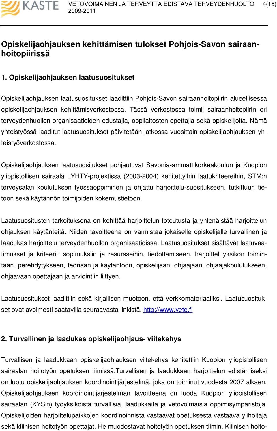 Tässä verkostossa toimii sairaanhoitopiirin eri terveydenhuollon organisaatioiden edustajia, oppilaitosten opettajia sekä opiskelijoita.