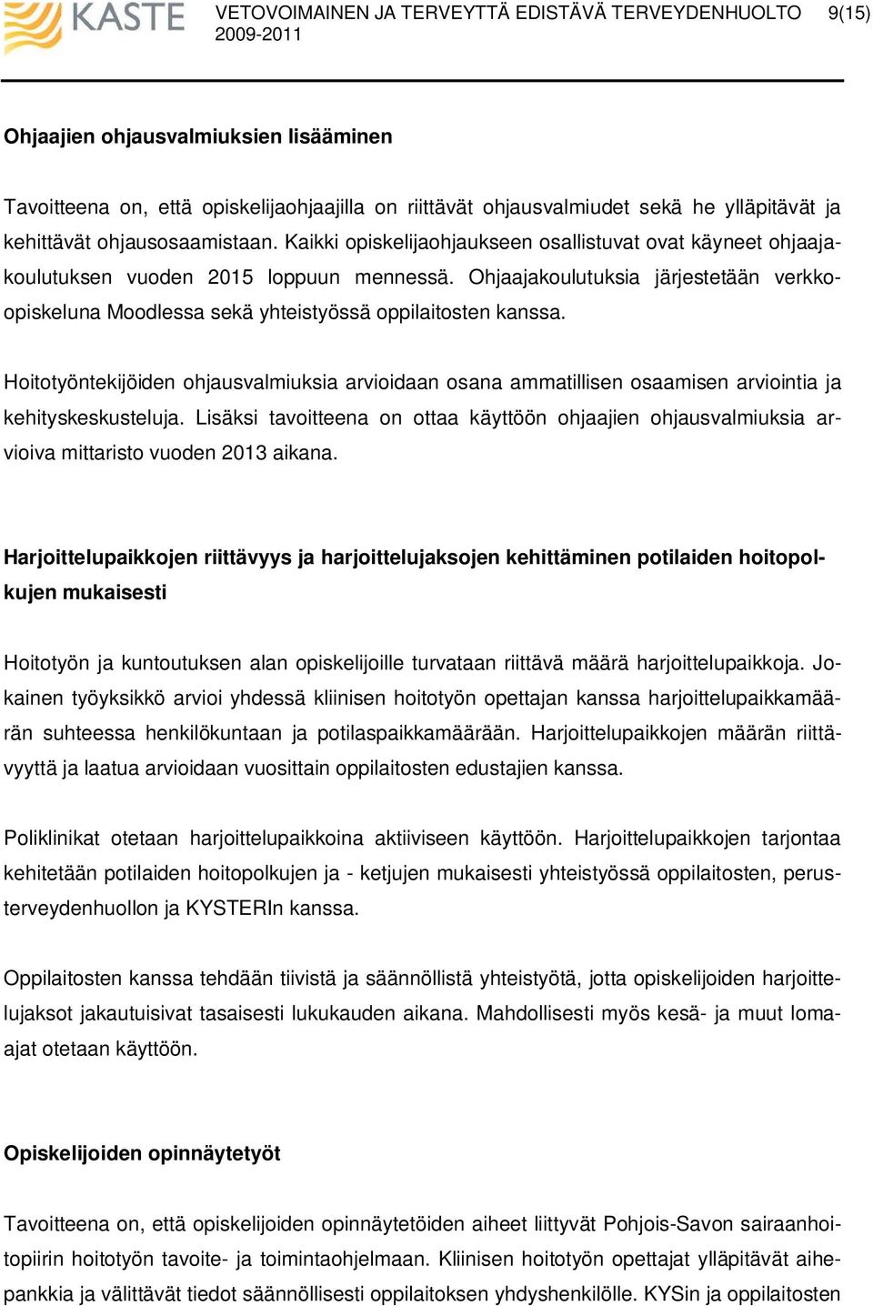 Ohjaajakoulutuksia järjestetään verkkoopiskeluna Moodlessa sekä yhteistyössä oppilaitosten kanssa.