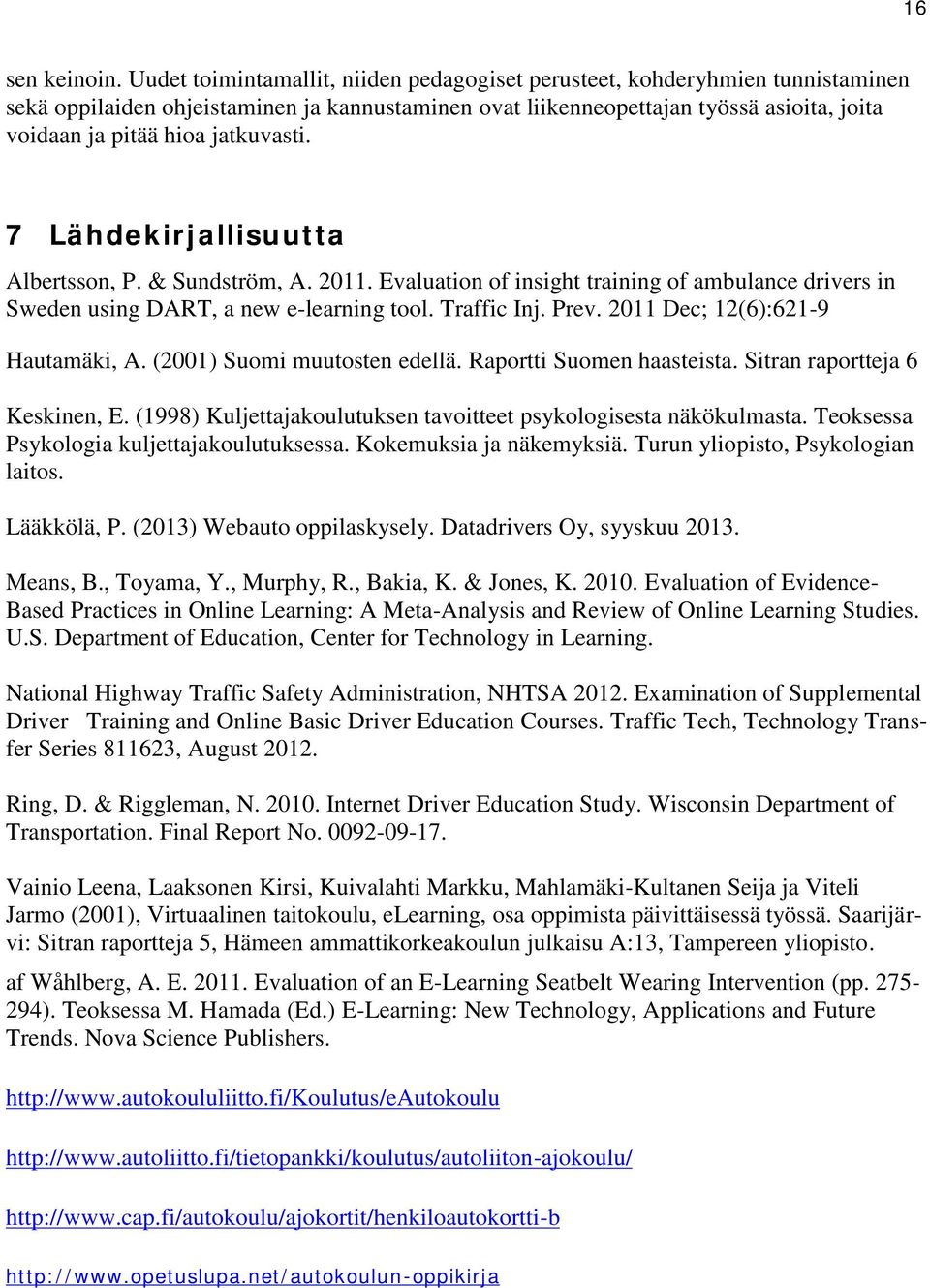 jatkuvasti. 7 Lähdekirjallisuutta Albertsson, P. & Sundström, A. 2011. Evaluation of insight training of ambulance drivers in Sweden using DART, a new e-learning tool. Traffic Inj. Prev.