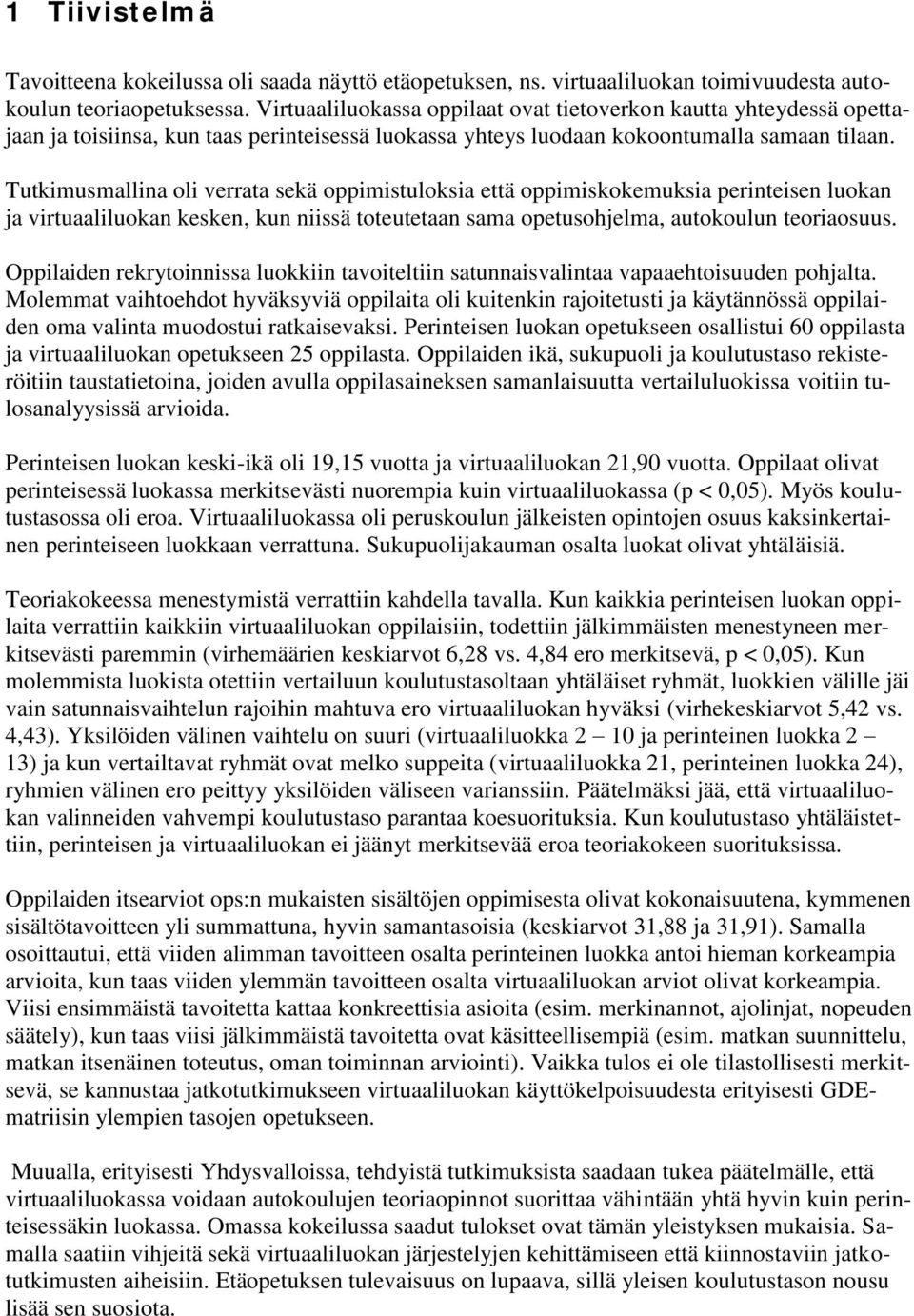 Tutkimusmallina oli verrata sekä oppimistuloksia että oppimiskokemuksia perinteisen luokan ja virtuaaliluokan kesken, kun niissä toteutetaan sama opetusohjelma, autokoulun teoriaosuus.