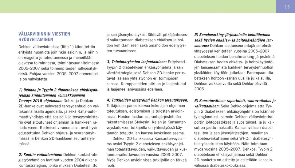 Pohjaa vuosien 2005 2007 etenemiselle on vahvistettu: 1) Dehkon ja Tyypin 2 diabeteksen ehkäisyohjelman kiinnittäminen voimakkaammin Terveys 2015-ohjelmaan: Dehko ja Dehkon 2D-hanke ovat näkyvästi
